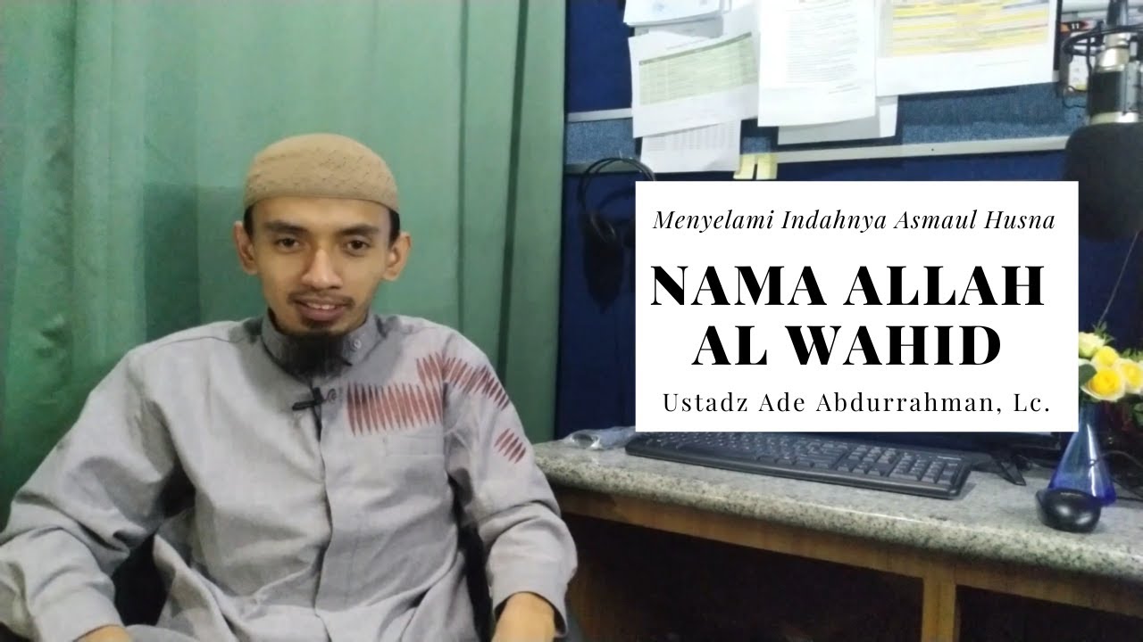 Asmaul Husna Al Wahid – Ustadz Ade Abdurrahman, Lc.